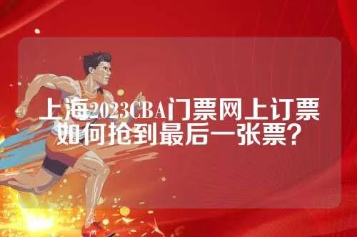 上海2023CBA门票网上订票如何抢到最后一张票？-第2张图片-www.211178.com_果博福布斯